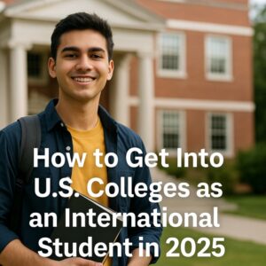 Smiling South Asian male student holding a notebook in front of a U.S. college building with text overlay “How to Get Into U.S. Colleges as an International Student in 2025.”